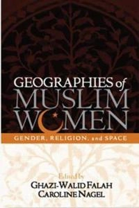 Geographies of muslim women : gender, religion, and space; Ghazi-Walid Falah, Caroline Nagel, Sarah Halvorson, Naheed G Aaftaab, Anna J Secor; 2005