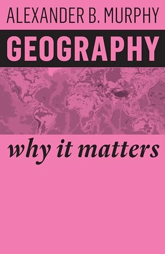 Geography, Why it matters; Alexander B. Murphy; 2018