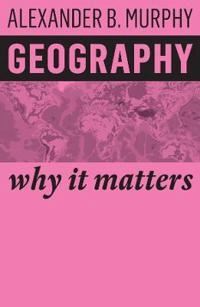Geography : why it matters; Alexander B. Murphy; 2018