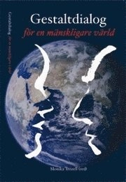 Gestaltdialog för en mänskligare värld; Monika Trozell, Ulrica Ambjörn, Margareta Berggren, Mikael Curman, Maya Kerouso, Kjerstin Oscarson, Björn Wrangsjö, Lars Övling; 2010
