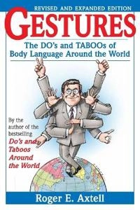 Gestures: The Do's and Taboos of Body Language Around the World, Revised an; Roger E. Axtell; 1997