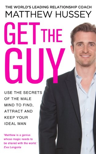 Get the guy : use the secrets of the male mind to find, attract and keep your ideal man; Matthew Hussey; 2013