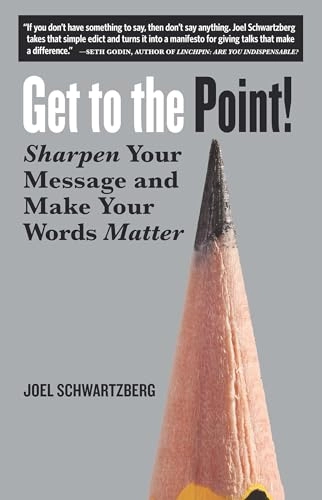 Get to the point : sharpen your message and make your words matter; Joel Schwartzberg; 2017