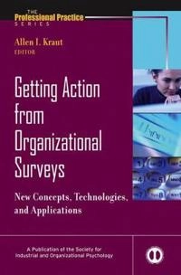Getting Action from Organizational Surveys: New Concepts, Technologies, and; Allen I. Kraut; 2006