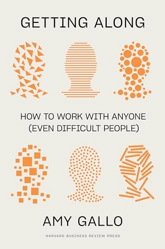Getting along : how to work with anyone (even difficult people); Amy Gallo; 2022