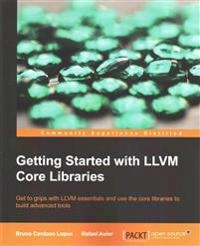 Getting started with LLVM core libraries : get to grips with LLVM essentials and use the core libraries to build advanced tools; Bruno Cardoso Lopes; 2014