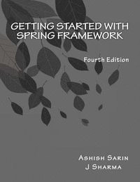 Getting started with Spring Framework: covers Spring 5; Ashish Sarin, J Sharma