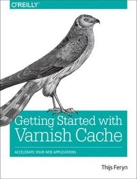 Getting Started with Varnish Cache: Accelerate Your Web Applications; Thijs Feryn; 2017