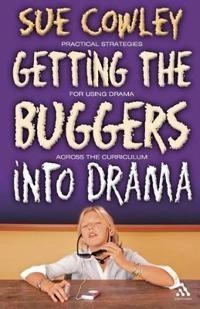 Getting the Buggers into Drama; Sue Cowley; 2007