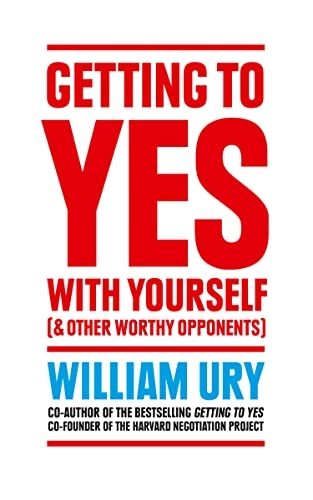 Getting to yes with yourself [& other worthy opponents]; William Ury; 2015