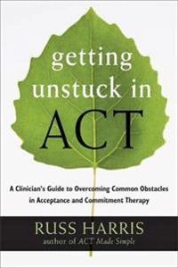 Getting Unstuck in ACT : A Clinician's Guide to Overcoming Common Obstacles in Acceptance and Commitment Therapy [Elektronisk resurs]; Russ Harris; 2013