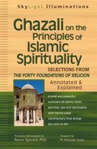 Ghazali on the Principles of Islamic Spirituality; Shaykh Faraz Rabbini, Aaron Spevack; 2011