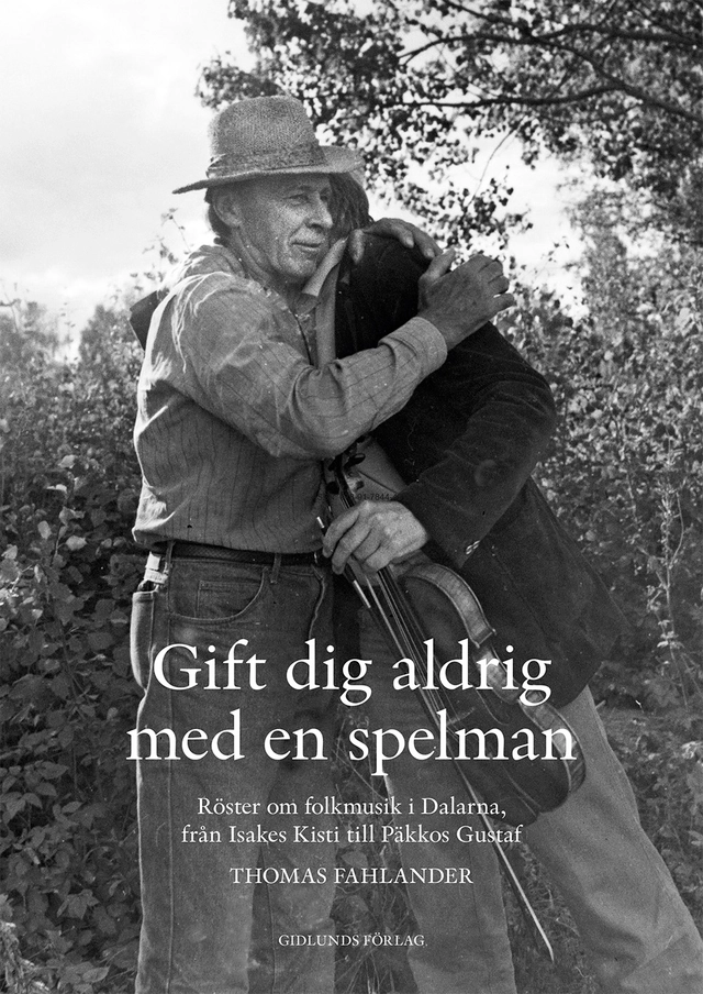 Gift dig aldrig med en spelman : röster om folkmusik i Dalarna, från Isakes Kisti till Päkkos Gustaf; Thomas Fahlander; 2020