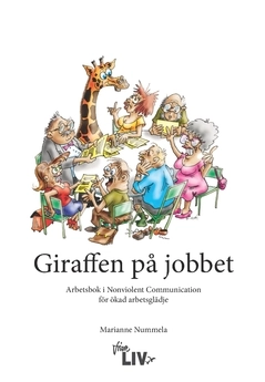 Giraffen på jobbet : arbetsbok i Nonviolent Communication för ökad arbetsglädje; Marianne Nummela; 2017