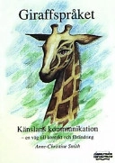 Giraffspråket : känslans kommunikation - en väg till kontakt och förändring; Anne-Christine Smith; 2001