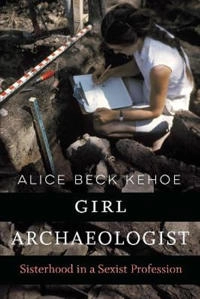 Girl archaeologist : sisterhood in a sexist profession; Alice Beck Kehoe; 2022