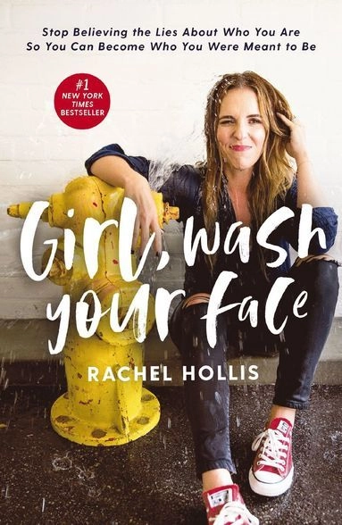 Girl, Wash Your Face: Stop Believing the Lies About Who You Are so You Can Become Who You Were Meant to Be; Rachel Hollis; 2018