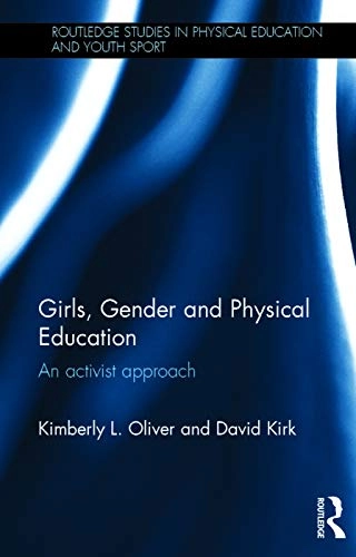 Girls, gender and physical education : an activist approach; Kimberly L. Oliver; 2015