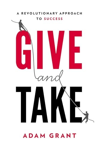 Give and take : a revolutionary approach to success; Adam M. Grant; 2013