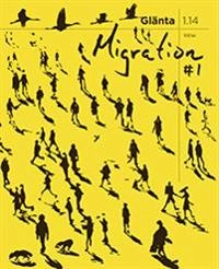 Glänta 1(2014) Migration 1; Eve Geddie, Hanna Nyberg, Johan Ahlbäck, Adrian Paci, Kristina Hultegård, Eva Tind, Hanna Nordenhök, Bella Batistini, Philippe Rekacewicz, Pontus Eriksson, Johannes Björk, Jacques Rancière, Cecilia Parsberg, Lina Ekdahl, Claus Leggewie, Jean-Christophe Servant, Patricia Lorenzoni, Catherine Dauvergne; 2014