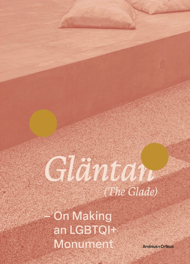 Gläntan (The glade) : on making an LGBTQI+ monument; Conny Karlsson Lundgren, Joakim Berlin, Ulrika Flink, Lina Holmberg, Sam Hultin, Rebecka Katz Thor, Anna Linder, Andria Nyberg Forshage, Johan Rehngren, Anna Rosengren, Clauida Schaper, Patrik Steorn; 2026