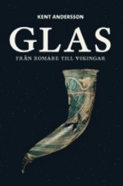 Glas från romare till vikingar; Kent Andersson; 2010