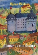 Glimtar av mitt Örebro; Björn Widén; 1998