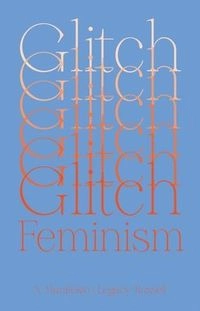 Glitch feminism : a manifesto; Legacy Russell; 2020