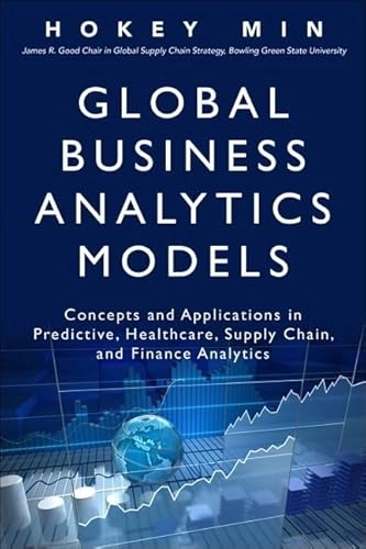 Global business analytics models : concepts and applications in predictive, healthcare, supply chain, and finance analytics; Hokey Min; 2016