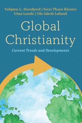 Global Christianity : current trends and developments; Vebjorn L. Horsfjord, Sven Thore Kloster, Gina Lende, Ole Jakob Løland, Brian McNeil; 2022