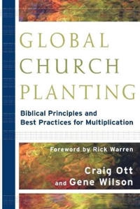 Global Church Planting - Biblical Principles and Best Practices for Multiplication; Craig Ott, Gene Wilson, Rick Warren; 2010