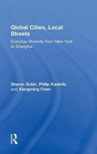 Global cities, local streets : everyday diversity from New York to Shanghai; Sharon Zukin; 2016