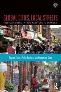 Global cities, local streets : everyday diversity from New York to Shanghai; Sharon Zukin; 2016