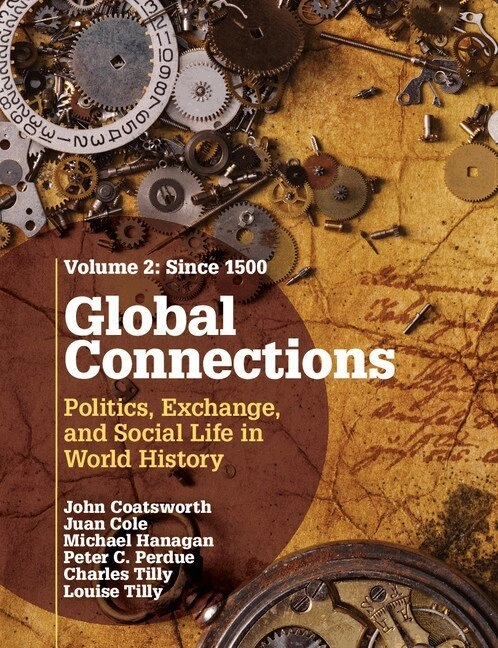 Global connections : politics, exchange, and social life in world history. · [Since 1500], Volume 2; John H. Coatsworth; 2015