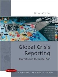 Global crisis reporting : journalism in the global age; Simon Cottle; 2009