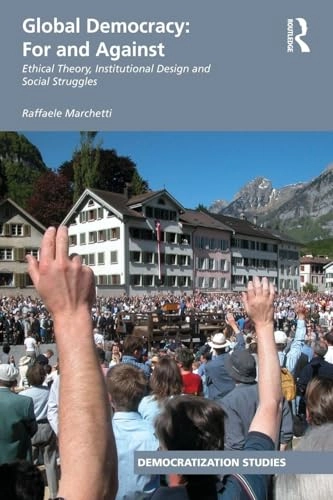 Global democracy : for and against : ethical theory, institutional design and social struggles; Raffaele Marchetti; 2008
