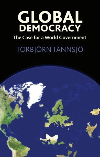 Global democracy : the case for a world government; Torbjörn Tännsjö; 2008