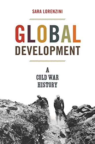 Global development : a Cold War history; Sara Lorenzini; 2019