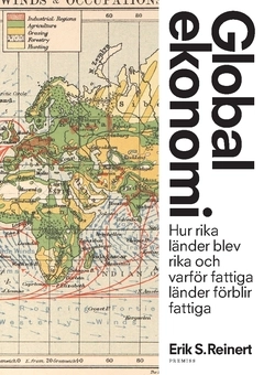 Global ekonomi : Hur rika länder blev rika och varför fattiga länder förblir fattiga; Erik S. Reinert; 2016