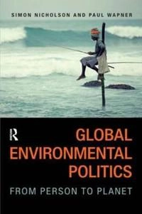 Global environmental politics : from person to planet; Simon Nicholson, Paul Wapner; 2015