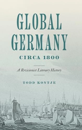 Global Germany circa 1800 : a revisionist literary history; Todd Curtis Kontje; 2025