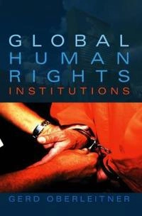 Global Human Rights Institutions; Gerd Oberleitner; 2007