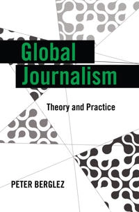 Global Journalism : Theory and Practice; Peter Berglez; 2013