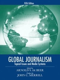Global journalism : topical issues and media systems; Arnold S. de Beer, John Calhoun Merrill; 2009