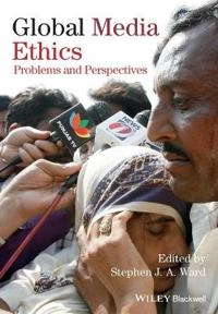 Global Media Ethics: Problems and Perspectives; Stephen J. A. Ward; 2013