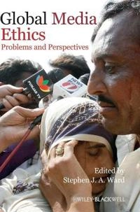 Global Media Ethics: Problems and Perspectives; Stephen J. A. Ward; 2013