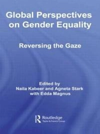 Global perspectives on gender equality : reversing the gaze; Naila Kabeer, Agneta Stark, Edda Magnus, Sverige. Utrikesdepartementet. EGDI; 2008