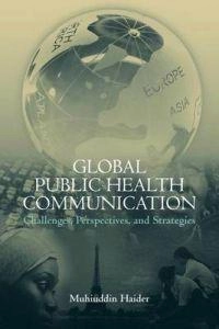 Global public health communication : challenges, perspectives, and strategies; Muhiuddin Haider; 2005
