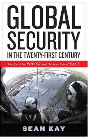 Global security in the twenty-first century : the quest for power and the search for peace; Sean Kay; 2006