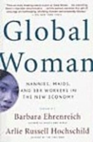 Global woman : nannies, maids, and sex workers in the new economy; Barbara Ehrenreich, Arlie Hochschild; 2004